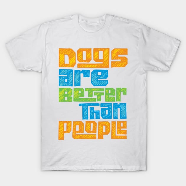 Dogs are Better than People for Pet Lovers T-Shirt by polliadesign